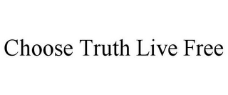 CHOOSE TRUTH LIVE FREE