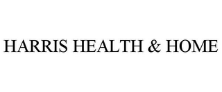 HARRIS HEALTH & HOME