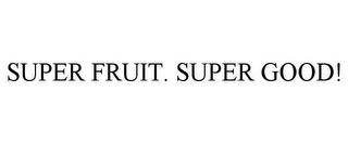 SUPER FRUIT. SUPER GOOD!