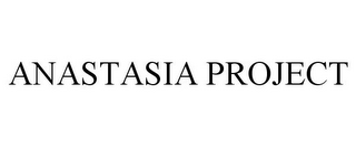 ANASTASIA PROJECT