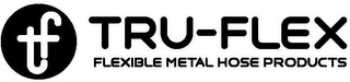 TF TRU-FLEX FLEXIBLE METAL HOSE PRODUCTS