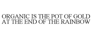 ORGANIC IS THE POT OF GOLD AT THE END OF THE RAINBOW