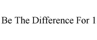 BE THE DIFFERENCE FOR 1