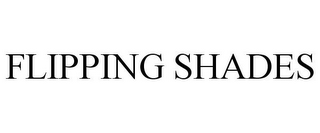 FLIPPING SHADES