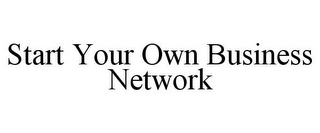 START YOUR OWN BUSINESS NETWORK