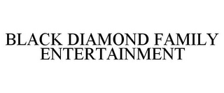 BLACK DIAMOND FAMILY ENTERTAINMENT