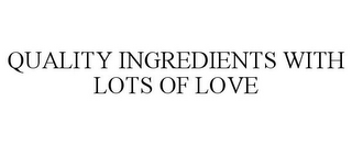 QUALITY INGREDIENTS WITH LOTS OF LOVE