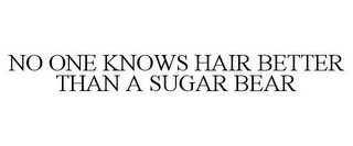 NO ONE KNOWS HAIR BETTER THAN A SUGAR BEAR