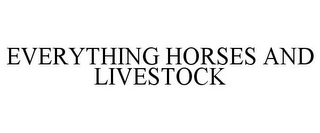 EVERYTHING HORSES AND LIVESTOCK