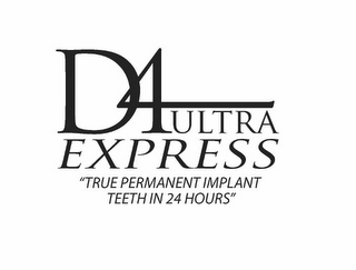 D 4 ULTRA EXPRESS "TRUE PERMANENT IMPLANT TEETH IN 24 HOURS"