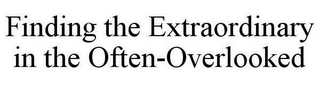 FINDING THE EXTRAORDINARY IN THE OFTEN-OVERLOOKED