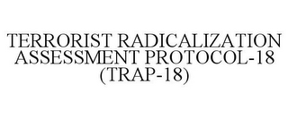 TERRORIST RADICALIZATION ASSESSMENT PROTOCOL-18 (TRAP-18)