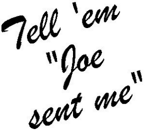 TELL 'EM "JOE SENT ME"