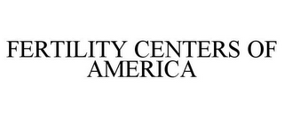 FERTILITY CENTERS OF AMERICA