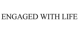 ENGAGED WITH LIFE