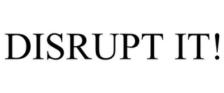 DISRUPT IT!