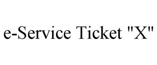 E-SERVICE TICKET "X"