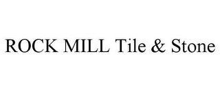 ROCK MILL TILE & STONE