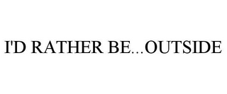 I'D RATHER BE...OUTSIDE