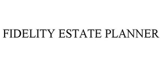 FIDELITY ESTATE PLANNER