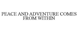 PEACE AND ADVENTURE COMES FROM WITHIN