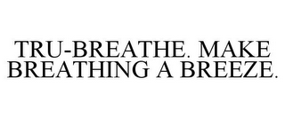 TRU-BREATHE. MAKE BREATHING A BREEZE.