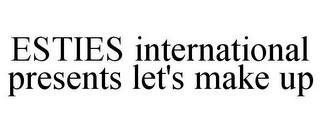 ESTIES INTERNATIONAL PRESENTS LET'S MAKE UP