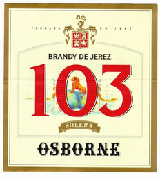 FUNDADA EN 1882 BRANDY DE JEREZ 103 SOLERA OSBORNE