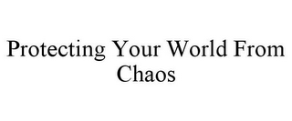 PROTECTING YOUR WORLD FROM CHAOS