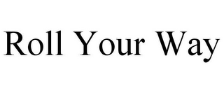 ROLL YOUR WAY