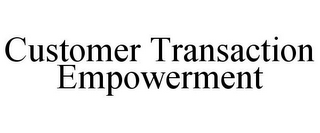 CUSTOMER TRANSACTION EMPOWERMENT