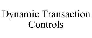 DYNAMIC TRANSACTION CONTROLS