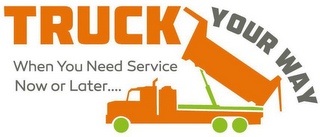 TRUCK YOUR WAY WHEN YOU NEED SERVICE NOW OR LATER....