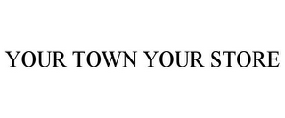 YOUR TOWN YOUR STORE