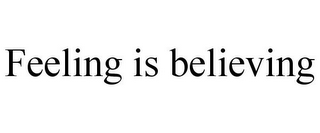 FEELING IS BELIEVING