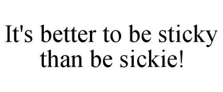 IT'S BETTER TO BE STICKY THAN BE SICKIE!