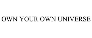 OWN YOUR OWN UNIVERSE