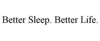 BETTER SLEEP. BETTER LIFE.