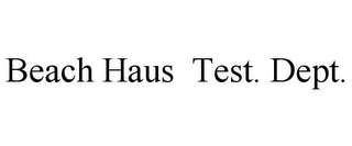 BEACH HAUS TEST. DEPT.