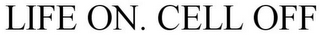 LIFE ON. CELL OFF