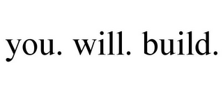 YOU. WILL. BUILD.