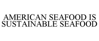 AMERICAN SEAFOOD IS SUSTAINABLE SEAFOOD