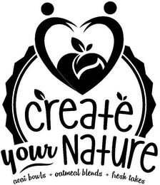 CREATE YOUR NATURE ACAI BOWLS + OATMEALBLENDS + FRESH TAKES