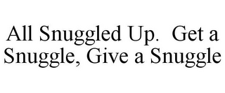 ALL SNUGGLED UP. GET A SNUGGLE, GIVE A SNUGGLE