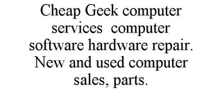 CHEAP GEEK COMPUTER SERVICES COMPUTER SOFTWARE HARDWARE REPAIR. NEW AND USED COMPUTER SALES, PARTS.