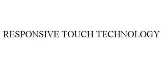 RESPONSIVE TOUCH TECHNOLOGY