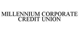 MILLENNIUM CORPORATE CREDIT UNION