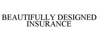 BEAUTIFULLY DESIGNED INSURANCE