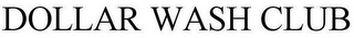 DOLLAR WASH CLUB