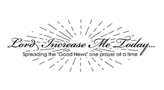 LORD INCREASE ME TODAY... SPREADING THE "GOOD NEWS" ONE PRAYER AT A TIME